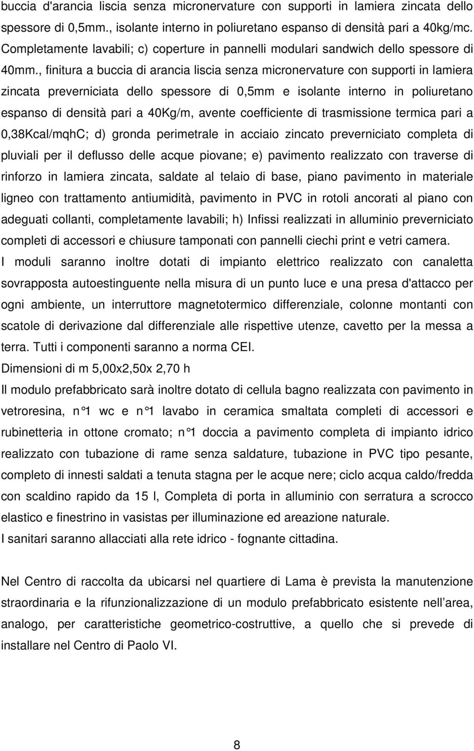 , finitura a buccia di arancia liscia senza micronervature con supporti in lamiera zincata preverniciata dello spessore di 0,5mm e isolante interno in poliuretano espanso di densità pari a 40Kg/m,