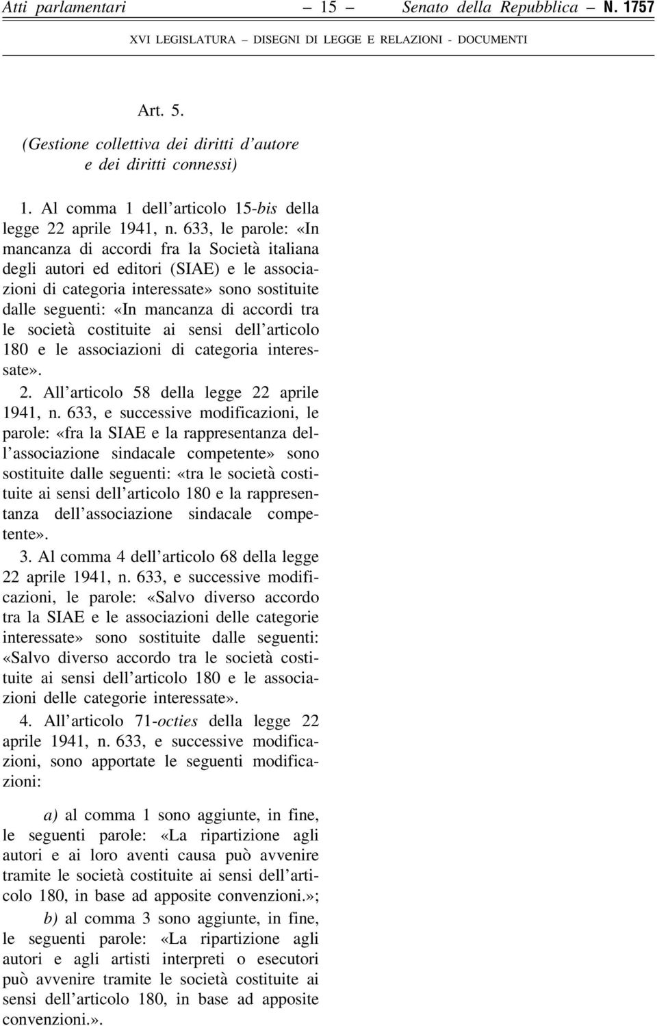 le società costituite ai sensi dell articolo 180 e le associazioni di categoria interessate». 2. All articolo 58 della legge 22 aprile 1941, n.