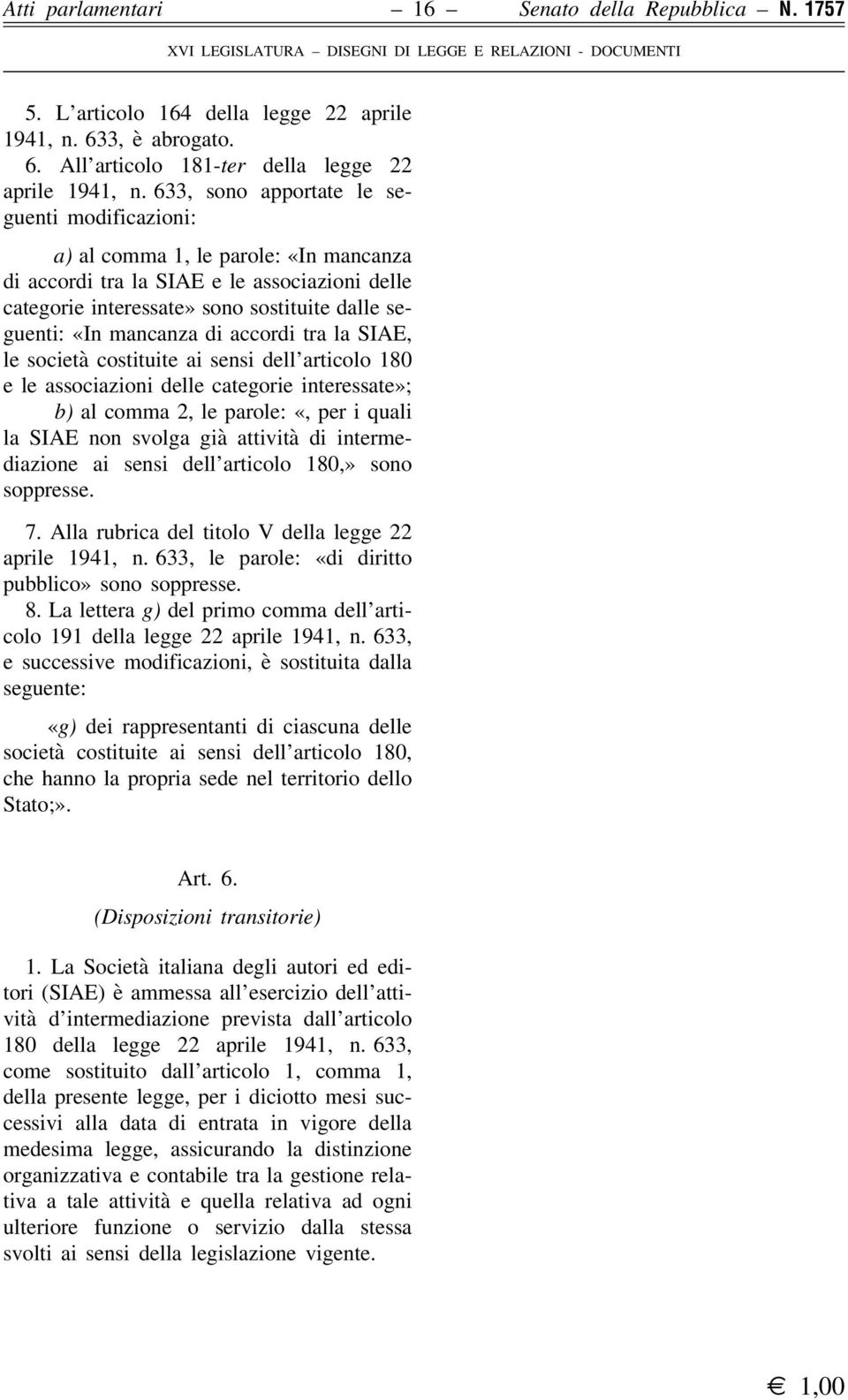 mancanza di accordi tra la SIAE, le società costituite ai sensi dell articolo 180 e le associazioni delle categorie interessate»; b) al comma 2, le parole: «, per i quali la SIAE non svolga già