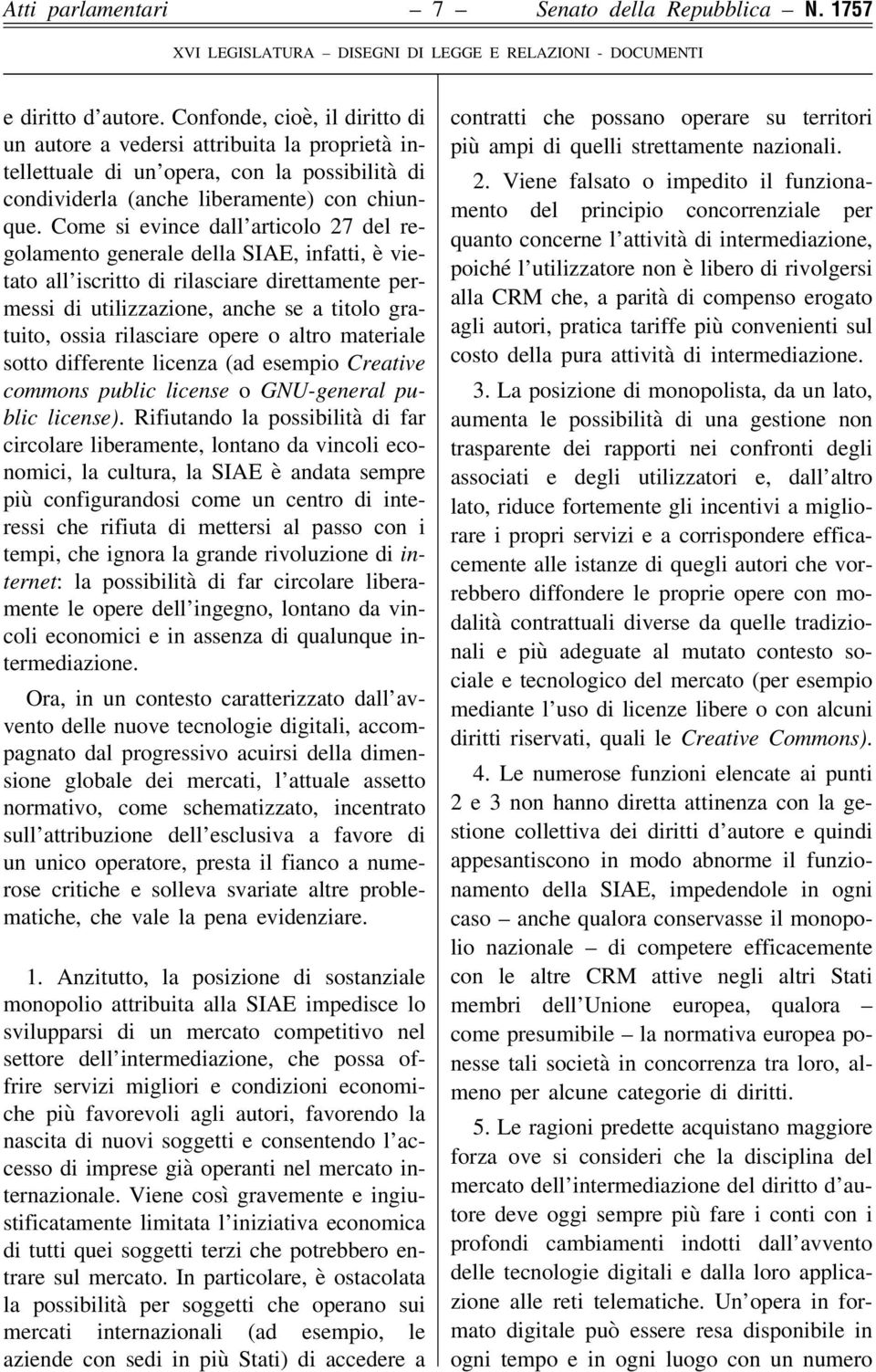 Come si evince dall articolo 27 del regolamento generale della SIAE, infatti, è vietato all iscritto di rilasciare direttamente permessi di utilizzazione, anche se a titolo gratuito, ossia rilasciare