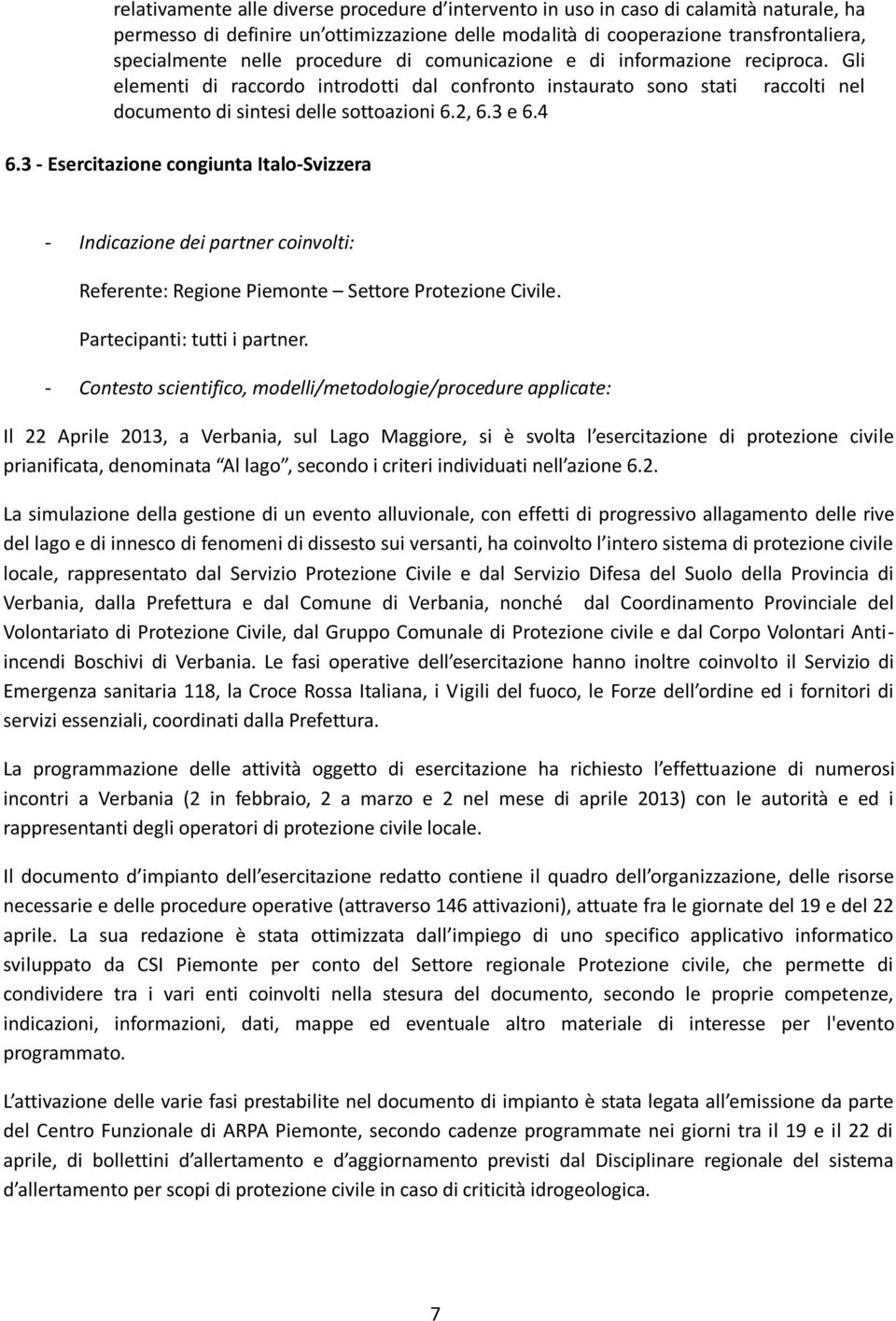 3 - Esercitazione congiunta Italo-Svizzera - Indicazione dei partner coinvolti: Referente: Regione Piemonte Settore Protezione Civile. Partecipanti: tutti i partner.