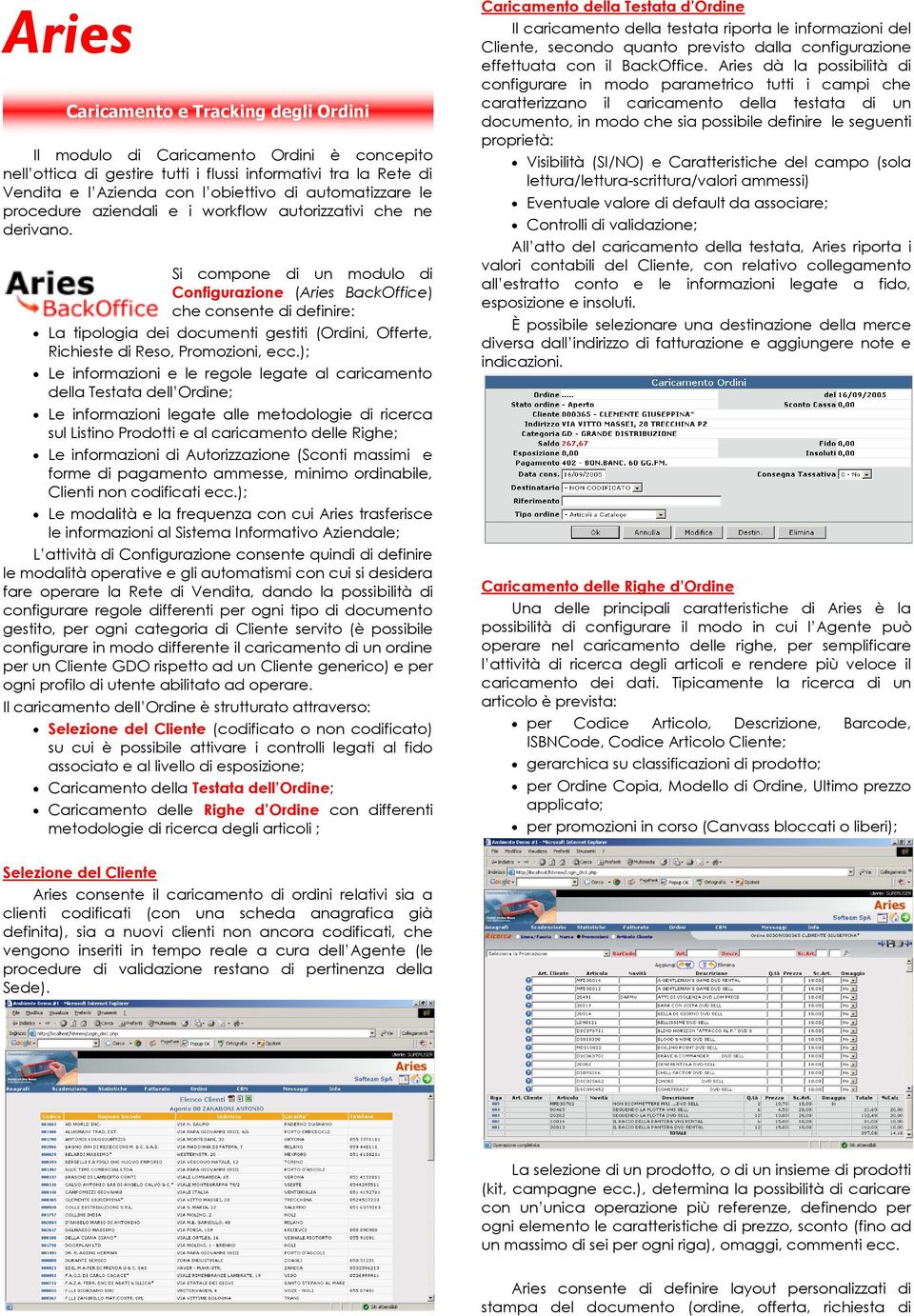 Si compone di un modulo di Configurazione (Aries BackOffice) che consente di definire: La tipologia dei documenti gestiti (Ordini, Offerte, Richieste di Reso, Promozioni, ecc.