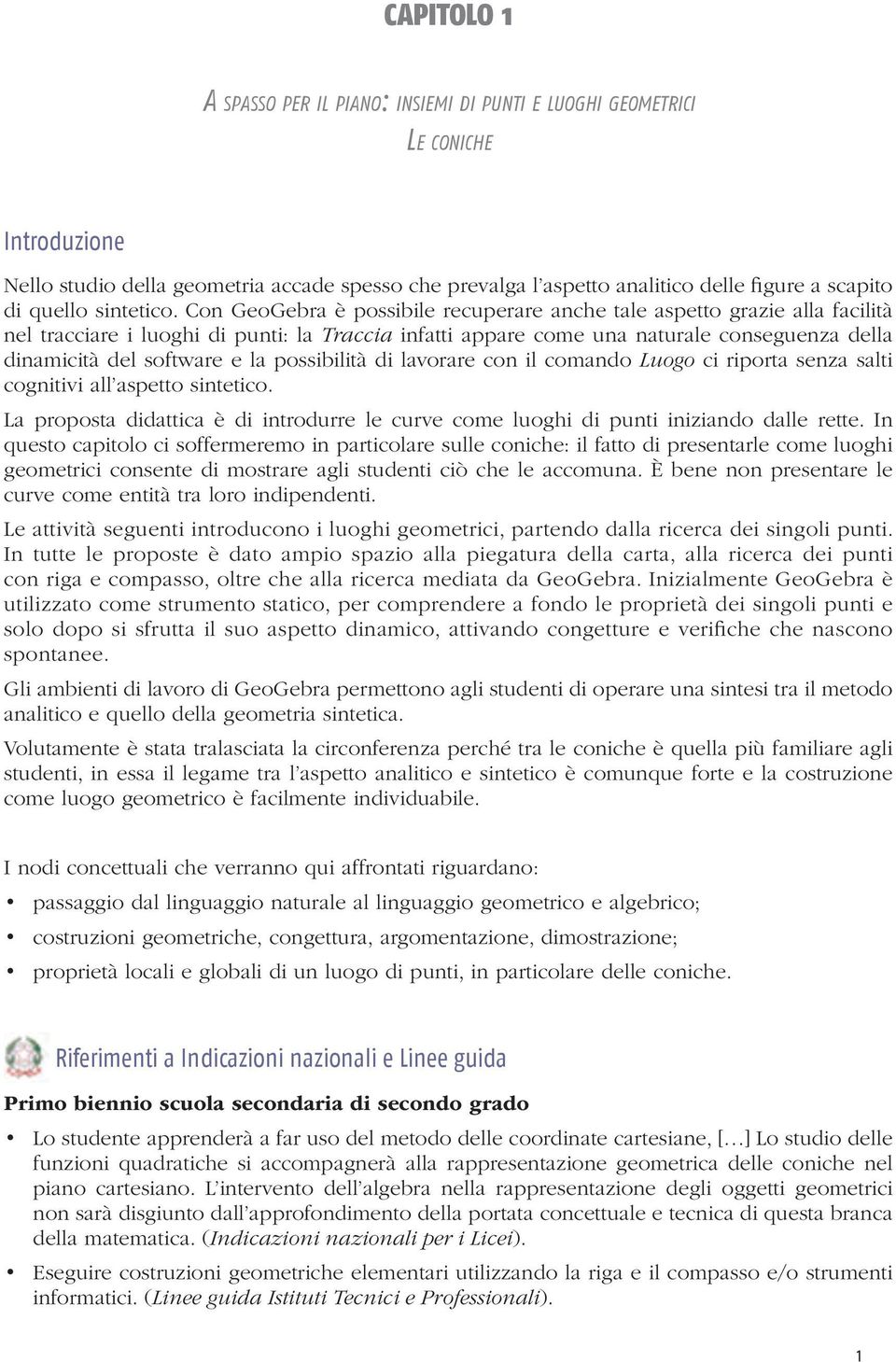 Con GeoGebra è possibile recuperare anche tale aspetto grazie alla facilità nel tracciare i luoghi di punti: la Traccia infatti appare come una naturale conseguenza della dinamicità del software e la