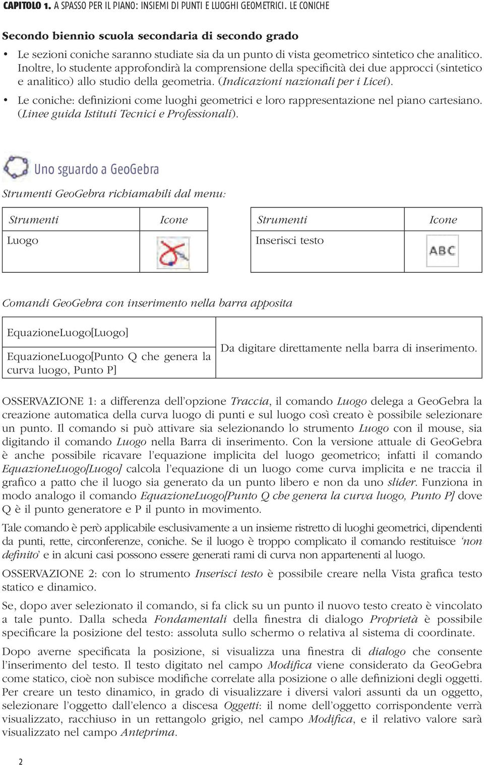 Inoltre, lo studente approfondirà la comprensione della specificità dei due approcci (sintetico e analitico) allo studio della geometria. (Indicazioni nazionali per i Licei).