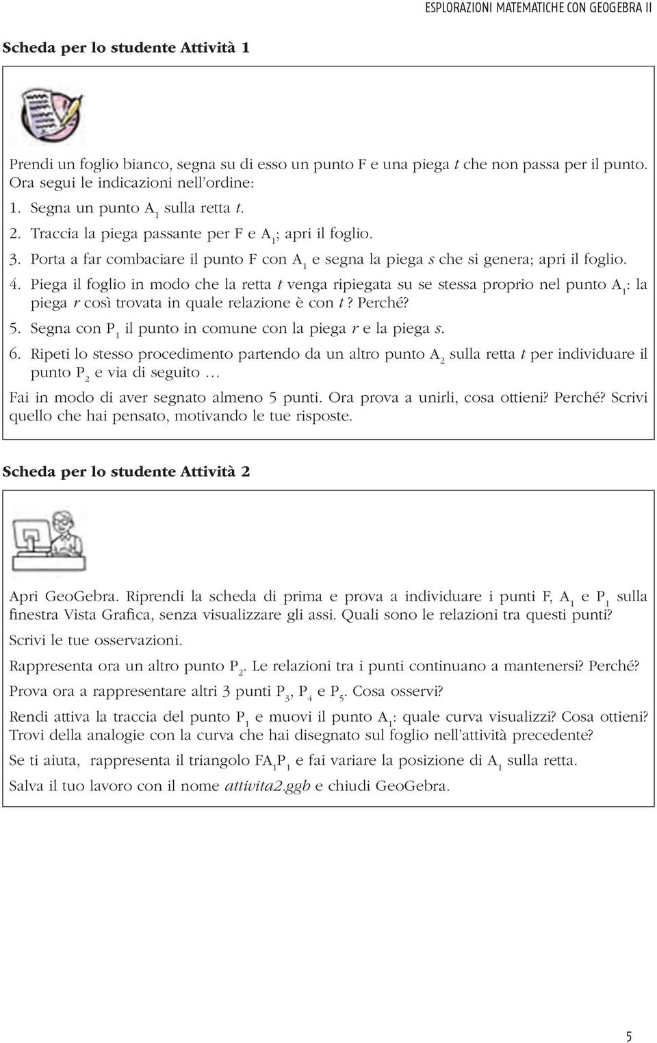 Porta a far combaciare il punto F con A 1 e segna la piega s che si genera; apri il foglio. 4.