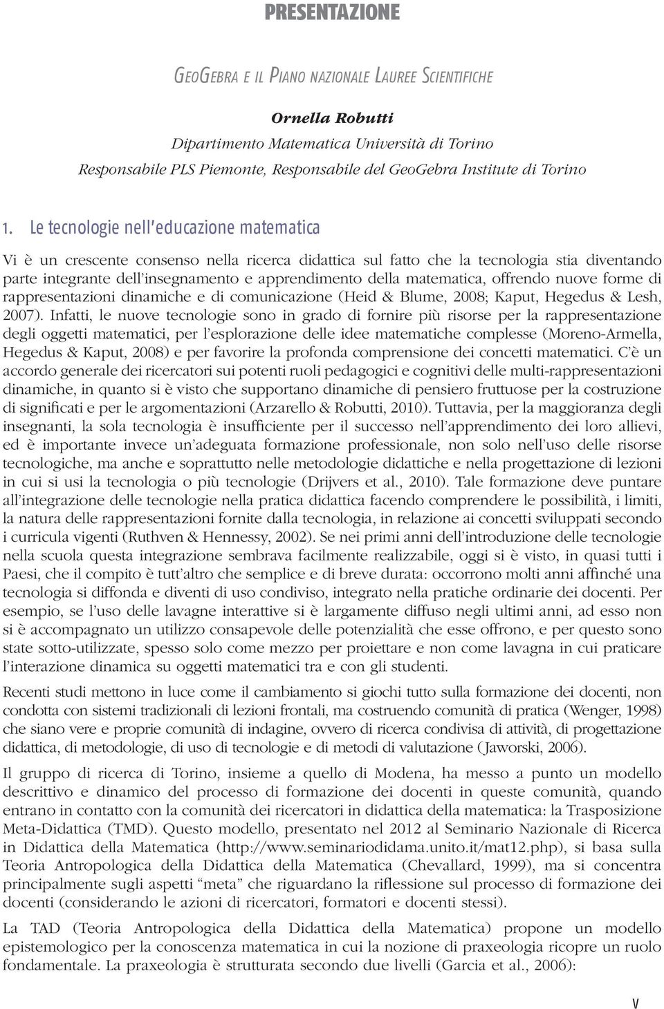 matematica, offrendo nuove forme di rappresentazioni dinamiche e di comunicazione (Heid & Blume, 2008; Kaput, Hegedus & Lesh, 2007).