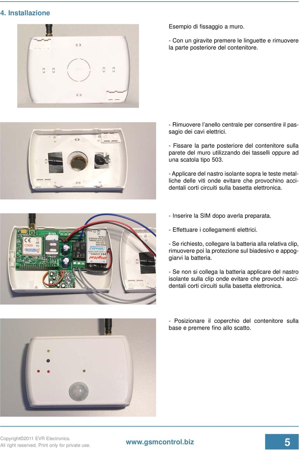 - Fissare la parte posteriore del contenitore sulla parete del muro utilizzando dei tasselli oppure ad una scatola tipo 503.