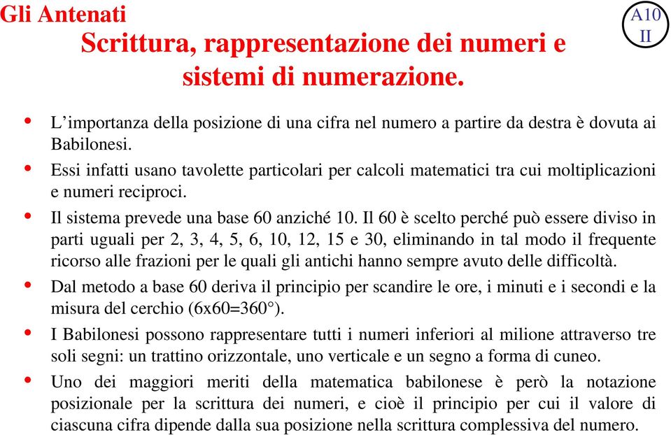 Il 60 è scelto perché può essere diviso in parti uguali per 2, 3, 4, 5, 6, 10, 12, 15 e 30, eliminando in tal modo il frequente ricorso alle frazioni per le quali gli antichi hanno sempre avuto delle