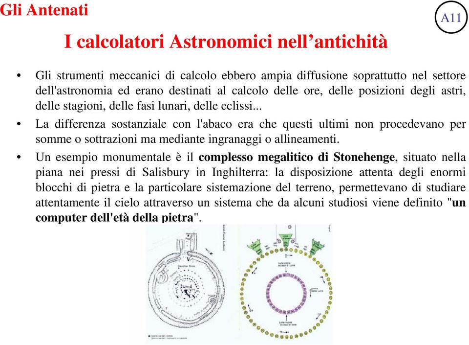 .. La differenza sostanziale con l'abaco era che questi ultimi non procedevano per somme o sottrazioni ma mediante ingranaggi o allineamenti.