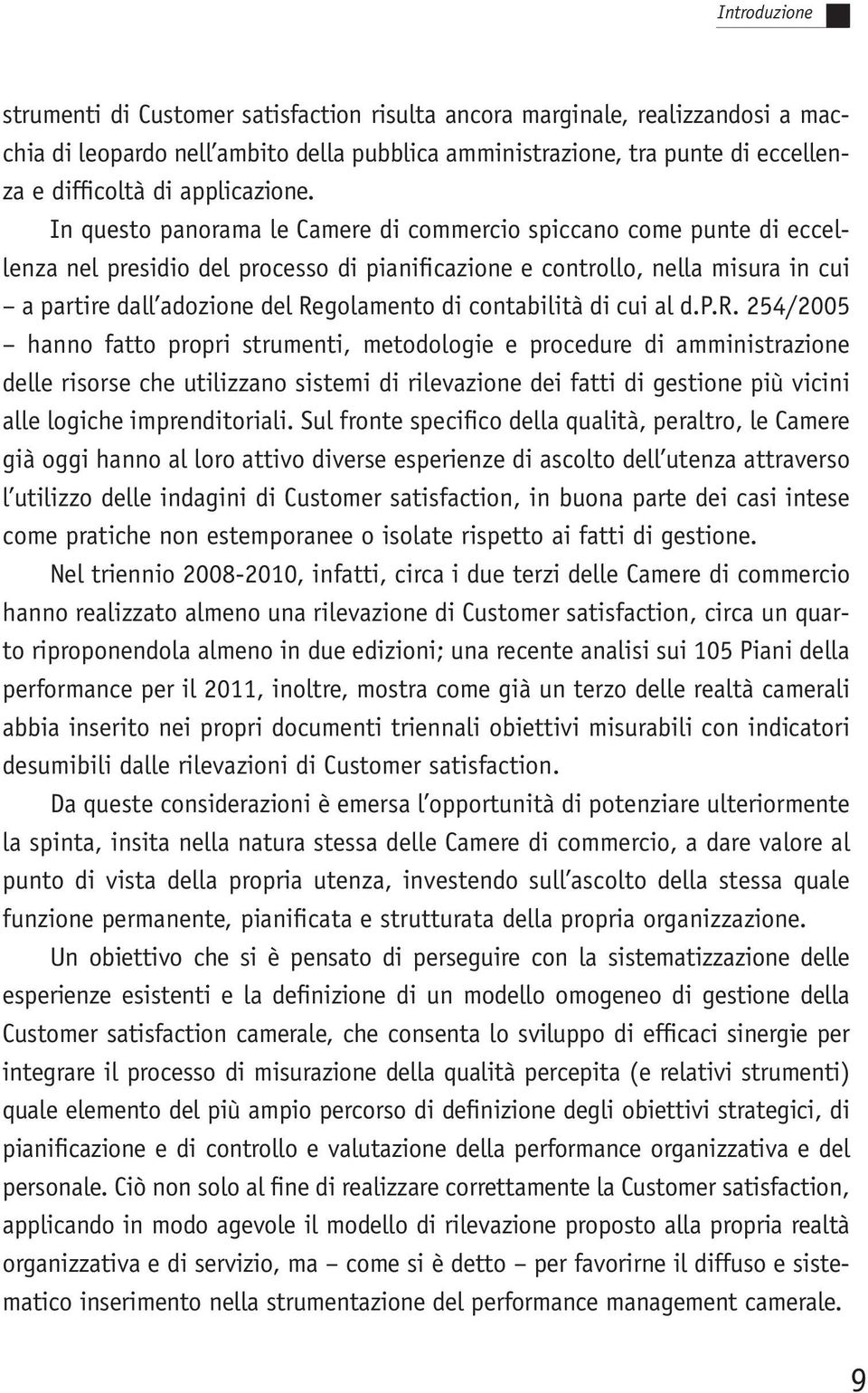 In questo panorama le Camere di commercio spiccano come punte di eccellenza nel presidio del processo di pianificazione e controllo, nella misura in cui a partire dall adozione del Regolamento di