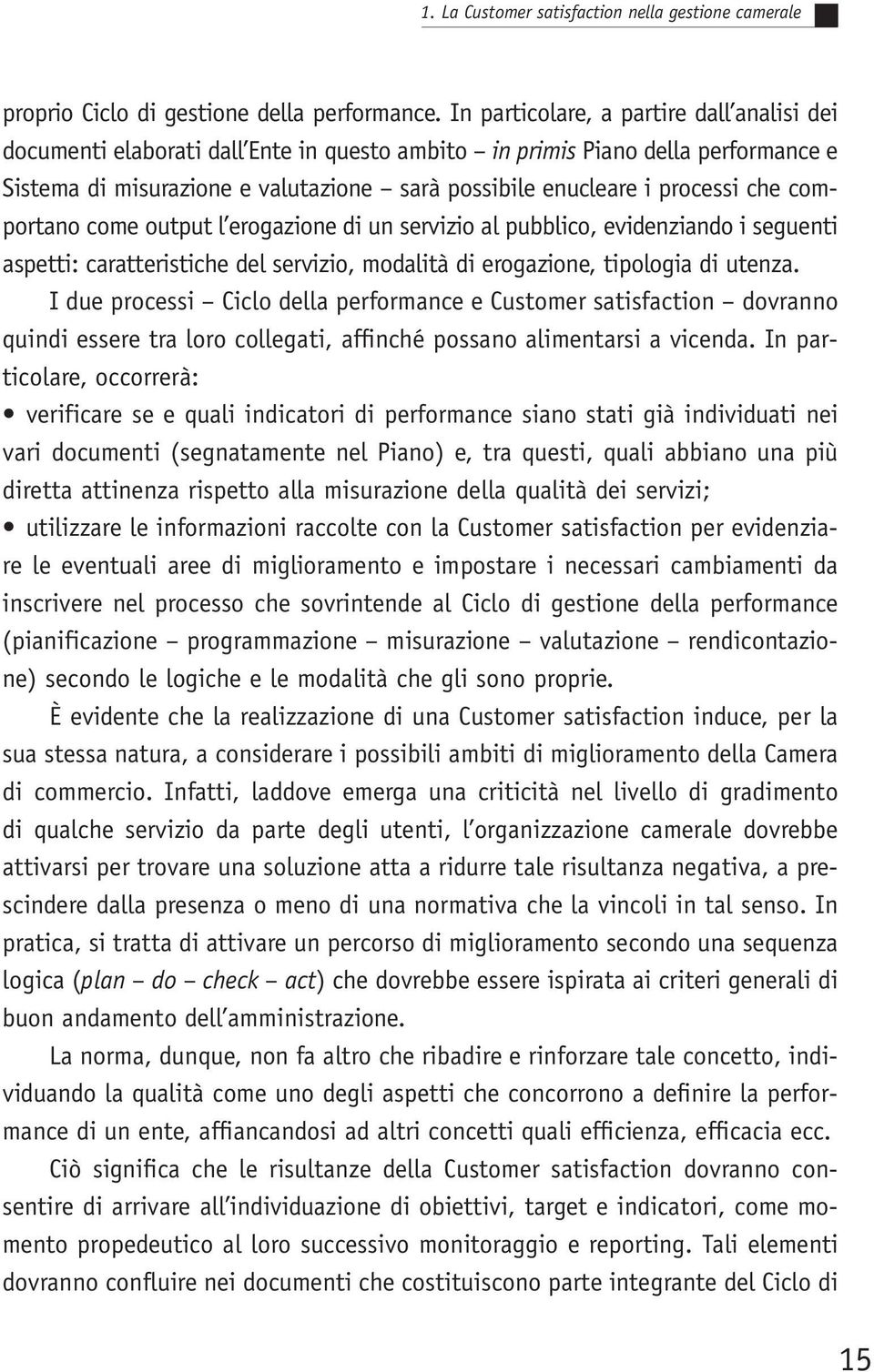 che comportano come output l erogazione di un servizio al pubblico, evidenziando i seguenti aspetti: caratteristiche del servizio, modalità di erogazione, tipologia di utenza.