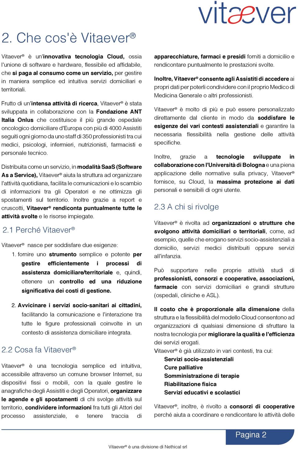 Frutto di un'intensa attività di ricerca, Vitaever è stata sviluppata in collaborazione con la Fondazione ANT Italia Onlus che costituisce il più grande ospedale oncologico domiciliare d'europa con