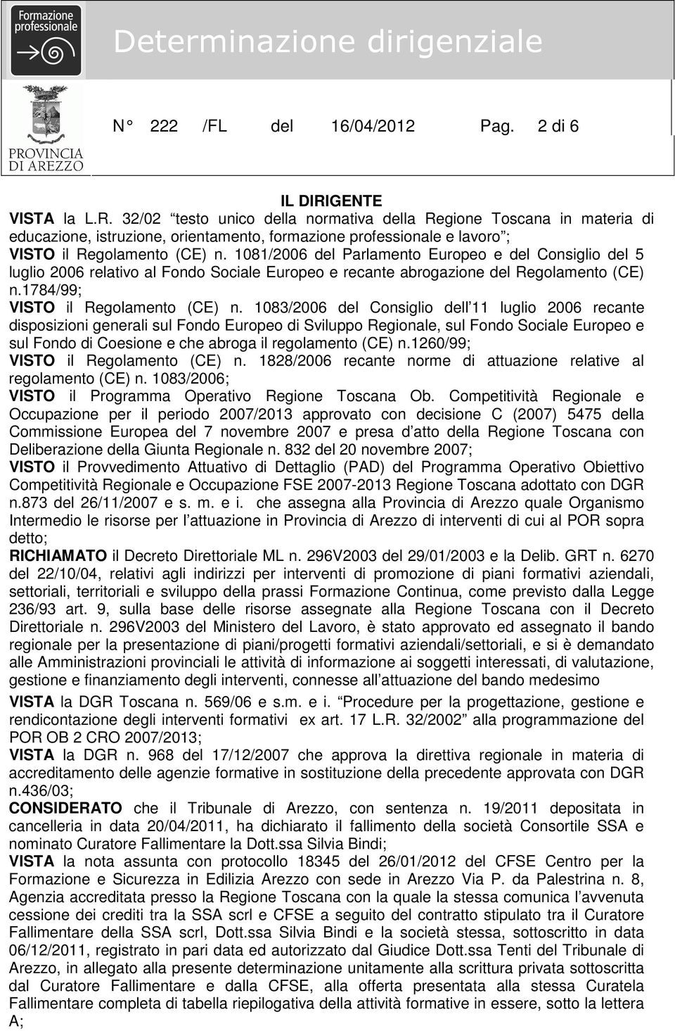 1081/2006 Parlamento Europeo e Consiglio 5 luglio 2006 relativo al Fondo Sociale Europeo e recante abrogazione Regolamento (CE) n.1784/99; VISTO il Regolamento (CE) n.