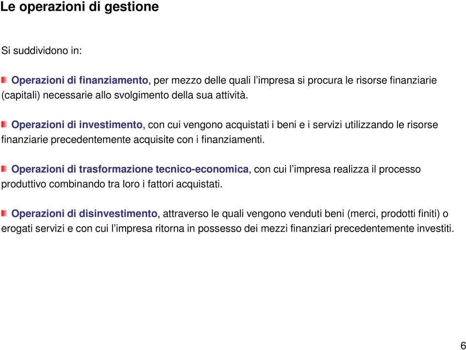 Operazioni di investimento, con cui vengono acquistati i beni e i servizi utilizzando le risorse finanziarie precedentemente acquisite con i finanziamenti.