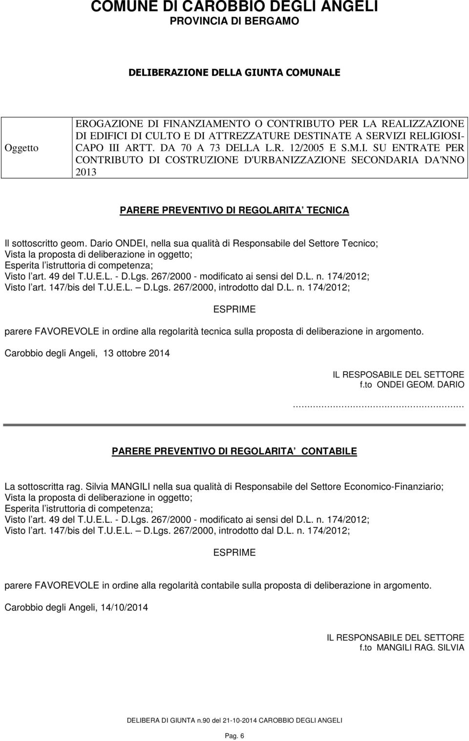 Dario ONDEI, nella sua qualità di Responsabile del Settore Tecnico; Vista la proposta di deliberazione in oggetto; Esperita l istruttoria di competenza; Visto l art. 49 del T.U.E.L. - D.Lgs.