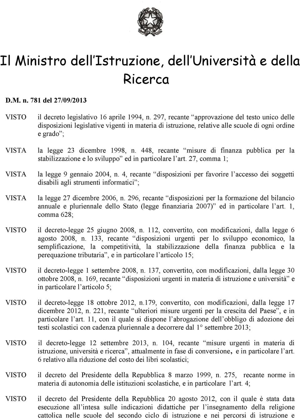 448, recante misure di finanza pubblica per la stabilizzazione e lo sviluppo ed in particolare l art. 27, comma 1; la legge 9 gennaio 2004, n.