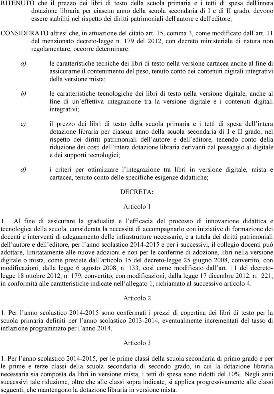 179 del 2012, con decreto ministeriale di natura non regolamentare, occorre determinare: a) le caratteristiche tecniche dei libri di testo nella versione cartacea anche al fine di assicurarne il