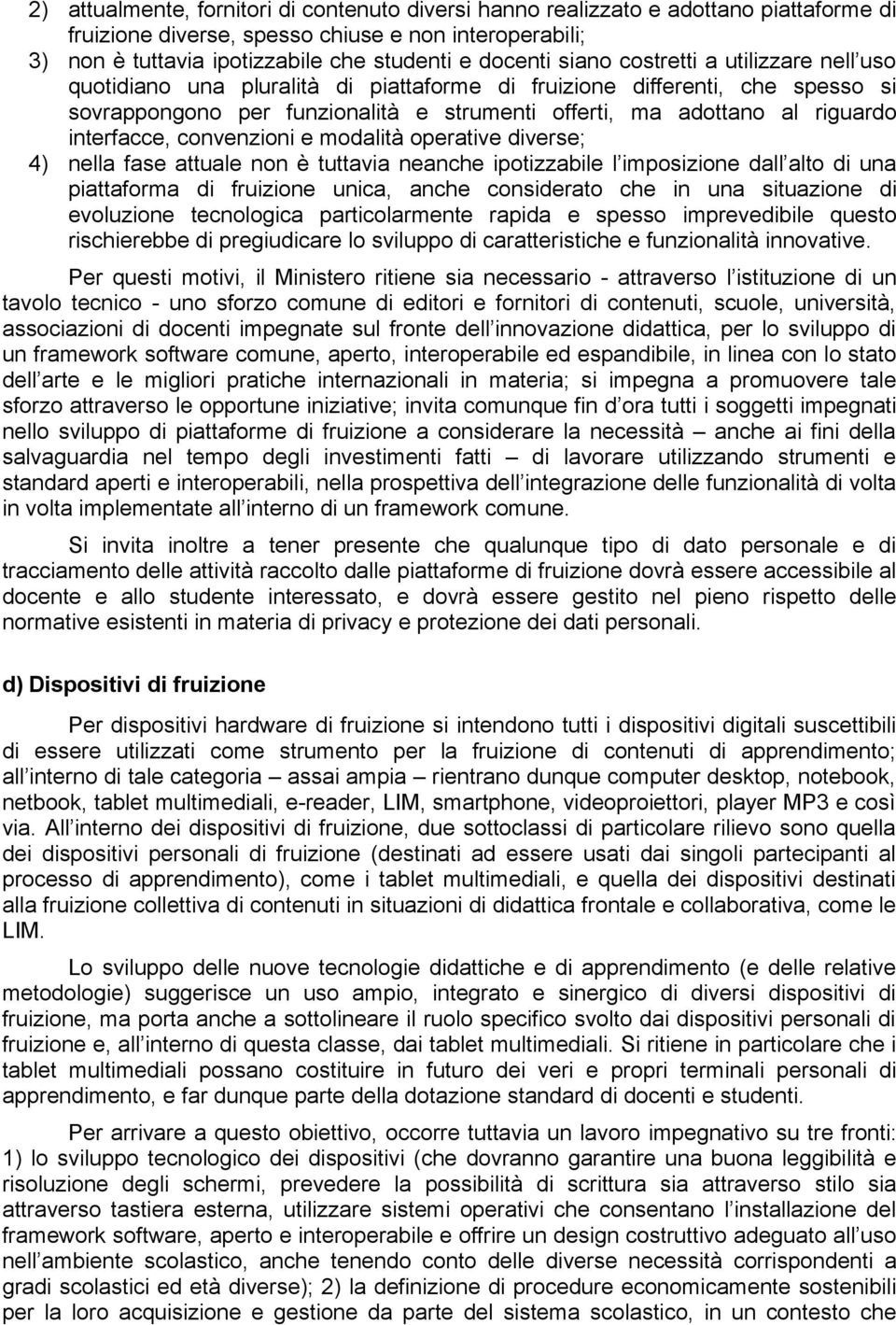 interfacce, convenzioni e modalità operative diverse; 4) nella fase attuale non è tuttavia neanche ipotizzabile l imposizione dall alto di una piattaforma di fruizione unica, anche considerato che in