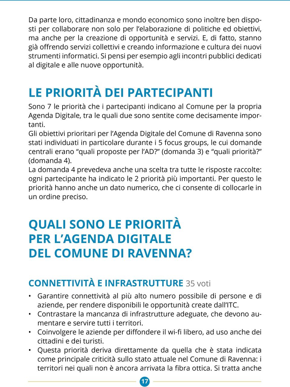 Si pensi per esempio agli incontri pubblici dedicati al digitale e alle nuove opportunità.