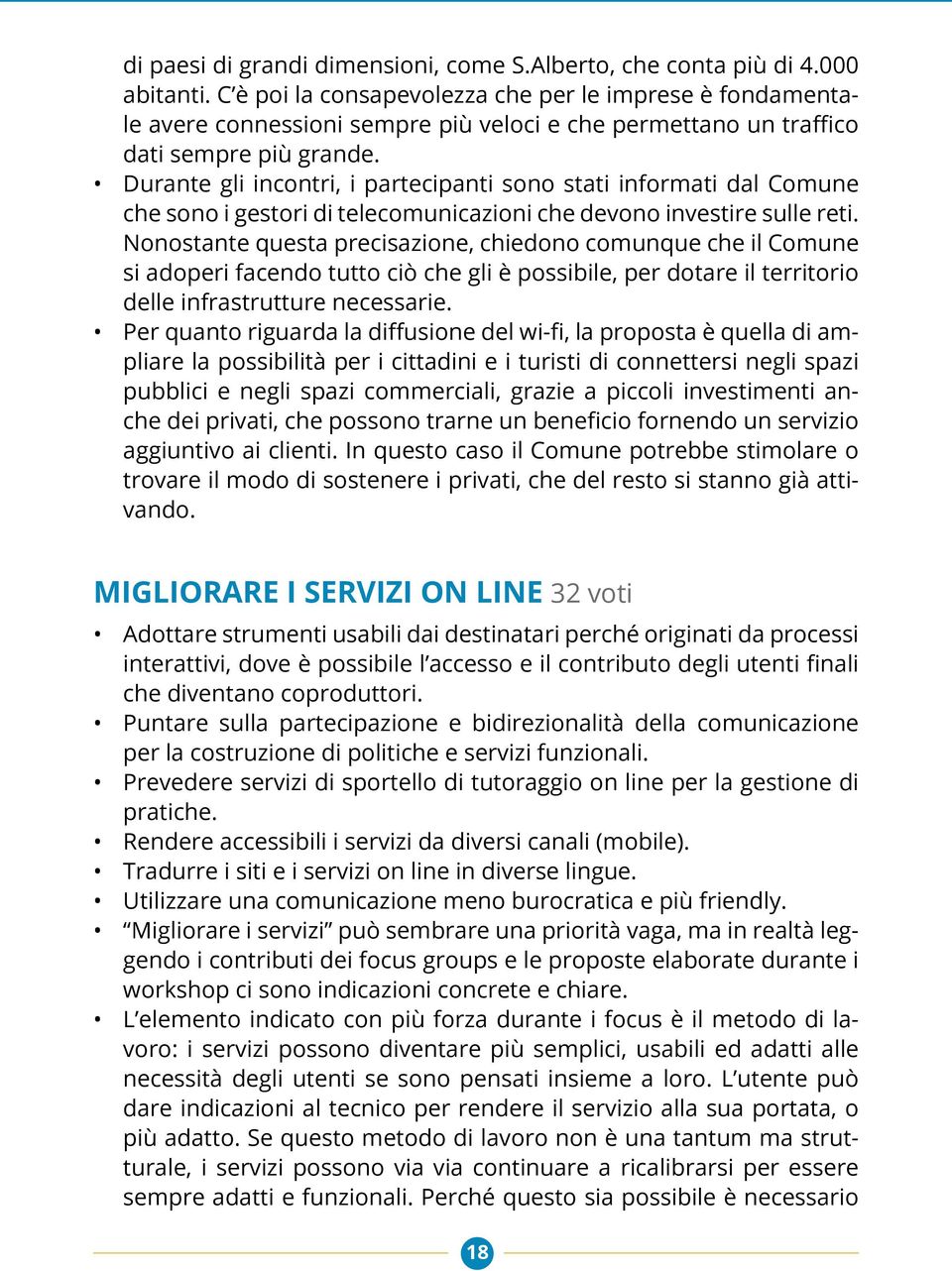 Durante gli incontri, i partecipanti sono stati informati dal Comune che sono i gestori di telecomunicazioni che devono investire sulle reti.