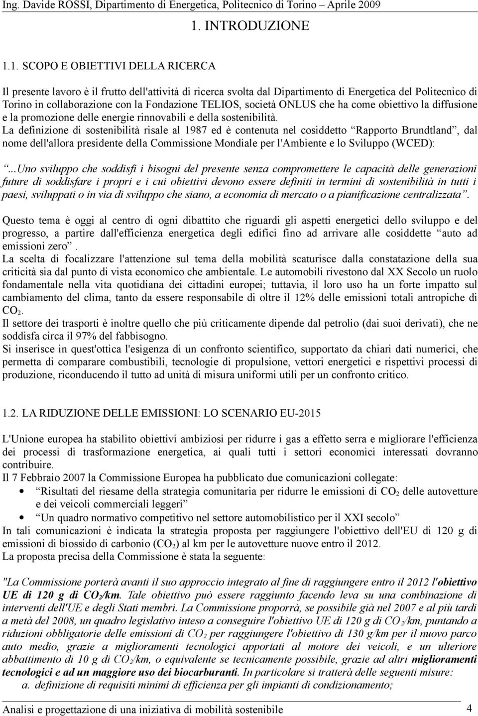 1. SCOPO E OBIETTIVI DELLA RICERCA Il presente lavoro è il frutto dell'attività di ricerca svolta dal Dipartimento di Energetica del Politecnico di Torino in collaborazione con la Fondazione TELIOS,