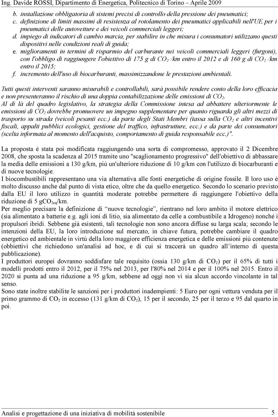 impiego di indicatori di cambio marcia, per stabilire in che misura i consumatori utilizzano questi dispositivi nelle condizioni reali di guida; e.