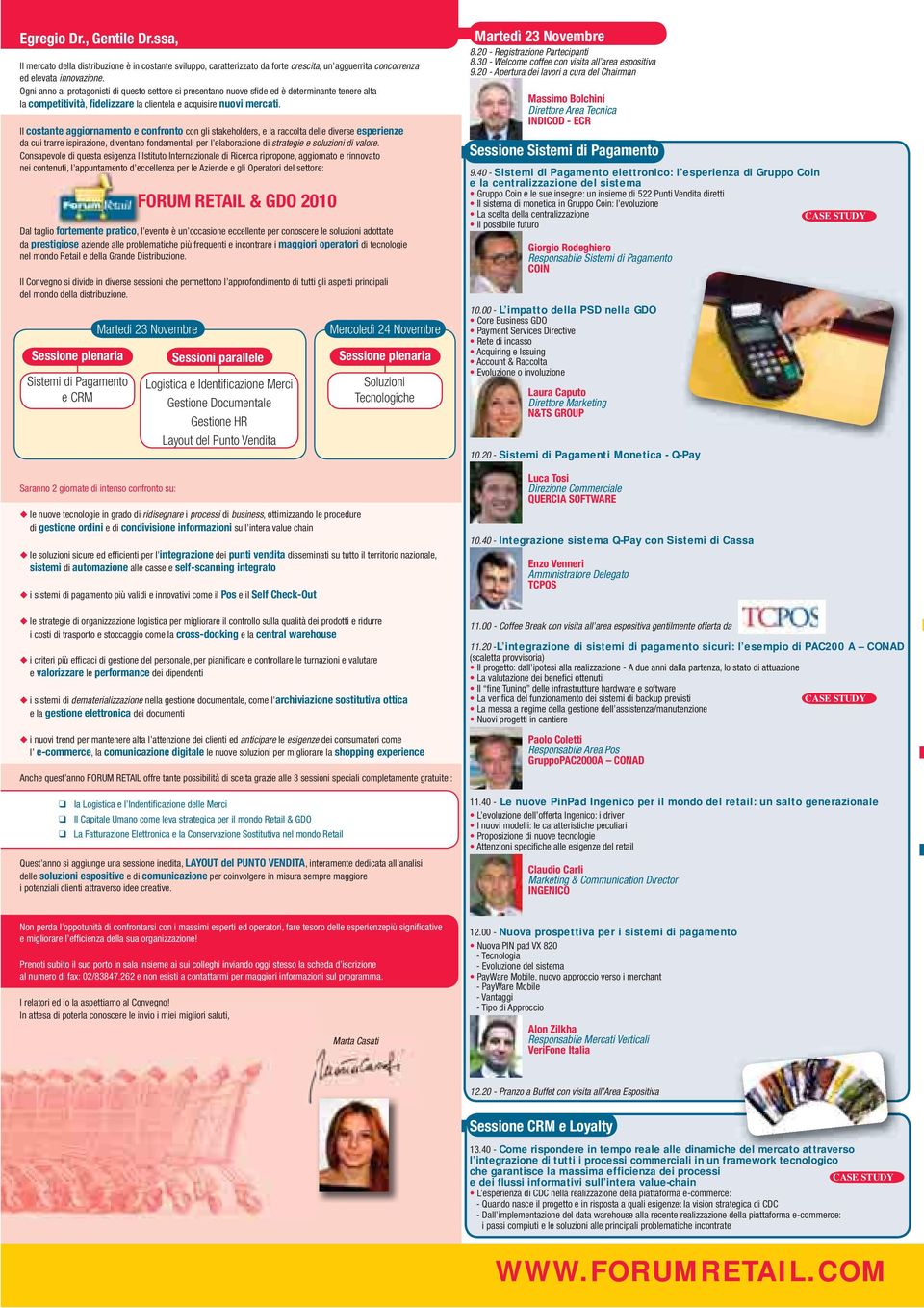 Il costante aggiornamento e confronto con gli stakeholders, e la raccolta delle diverse esperienze da cui trarre ispirazione, diventano fondamentali per l elaborazione di strategie e soluzioni di