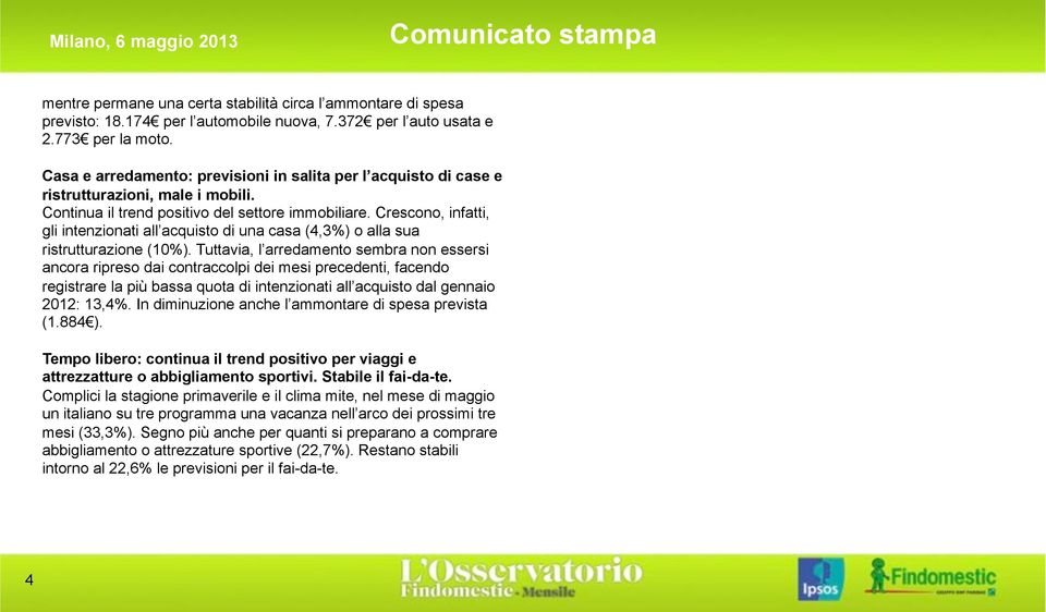 Crescono, infatti, gli intenzionati all acquisto di una casa (4,3%) o alla sua ristrutturazione (10%).