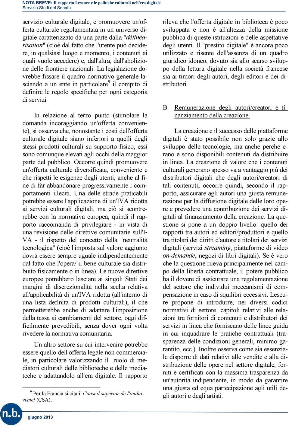 La legislazione dovrebbe fissare il quadro normativo generale lasciando a un ente in particolare 9 il compito di definire le regole specifiche per ogni categoria di servizi.