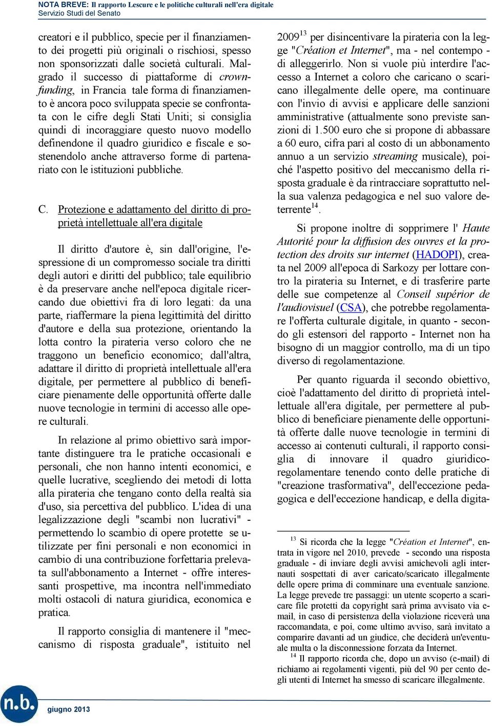 incoraggiare questo nuovo modello definendone il quadro giuridico e fiscale e sostenendolo anche attraverso forme di partenariato con le istituzioni pubbliche. C.