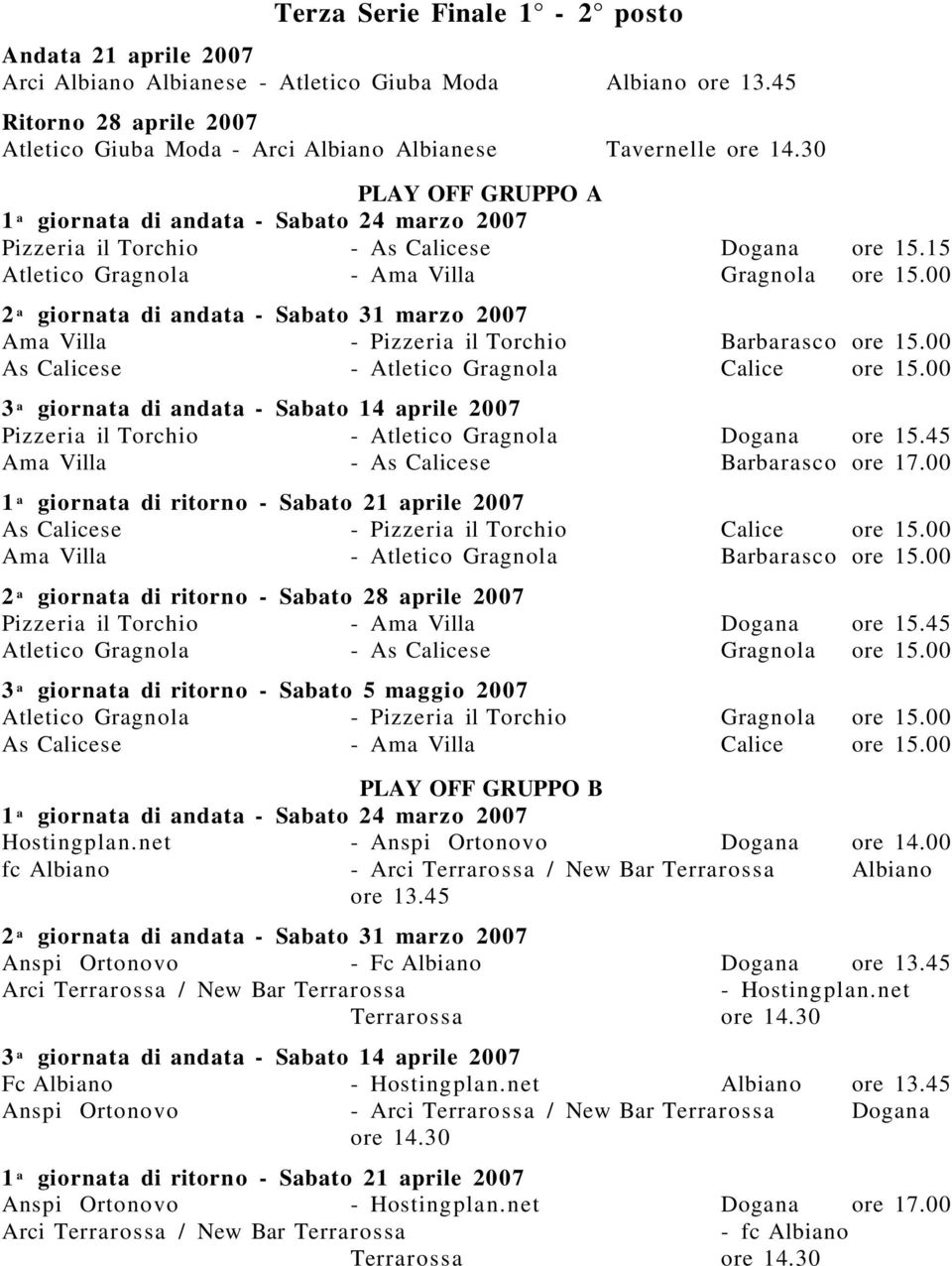 00 2 a giornata di andata - Sabato 31 marzo 2007 Ama Villa - Pizzeria il Torchio Barbarasco ore 15.00 As Calicese - Atletico Gragnola Calice ore 15.