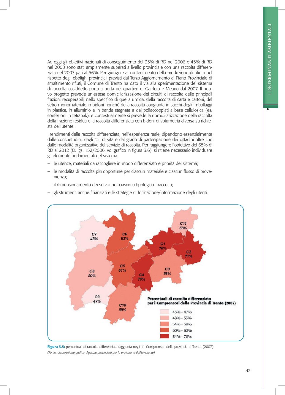 dato il via alla sperimentazione del sistema di raccolta cosiddetto porta a porta nei quartieri di Gardolo e Meano dal 2007.