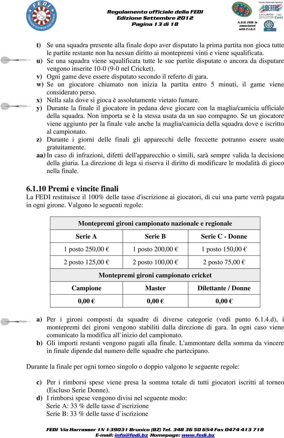 w) Se un giocatore chiamato non inizia la partita entro 5 minuti, il game viene considerato perso. x) Nella sala dove si gioca è assolutamente vietato fumare.