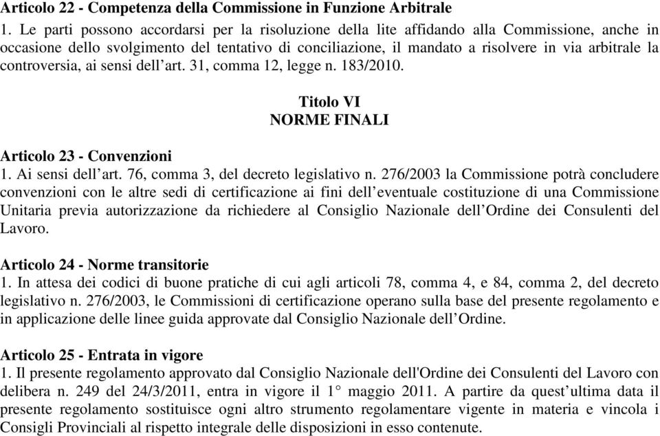 controversia, ai sensi dell art. 31, comma 12, legge n. 183/2010. Titolo VI NORME FINALI Articolo 23 - Convenzioni 1. Ai sensi dell art. 76, comma 3, del decreto legislativo n.