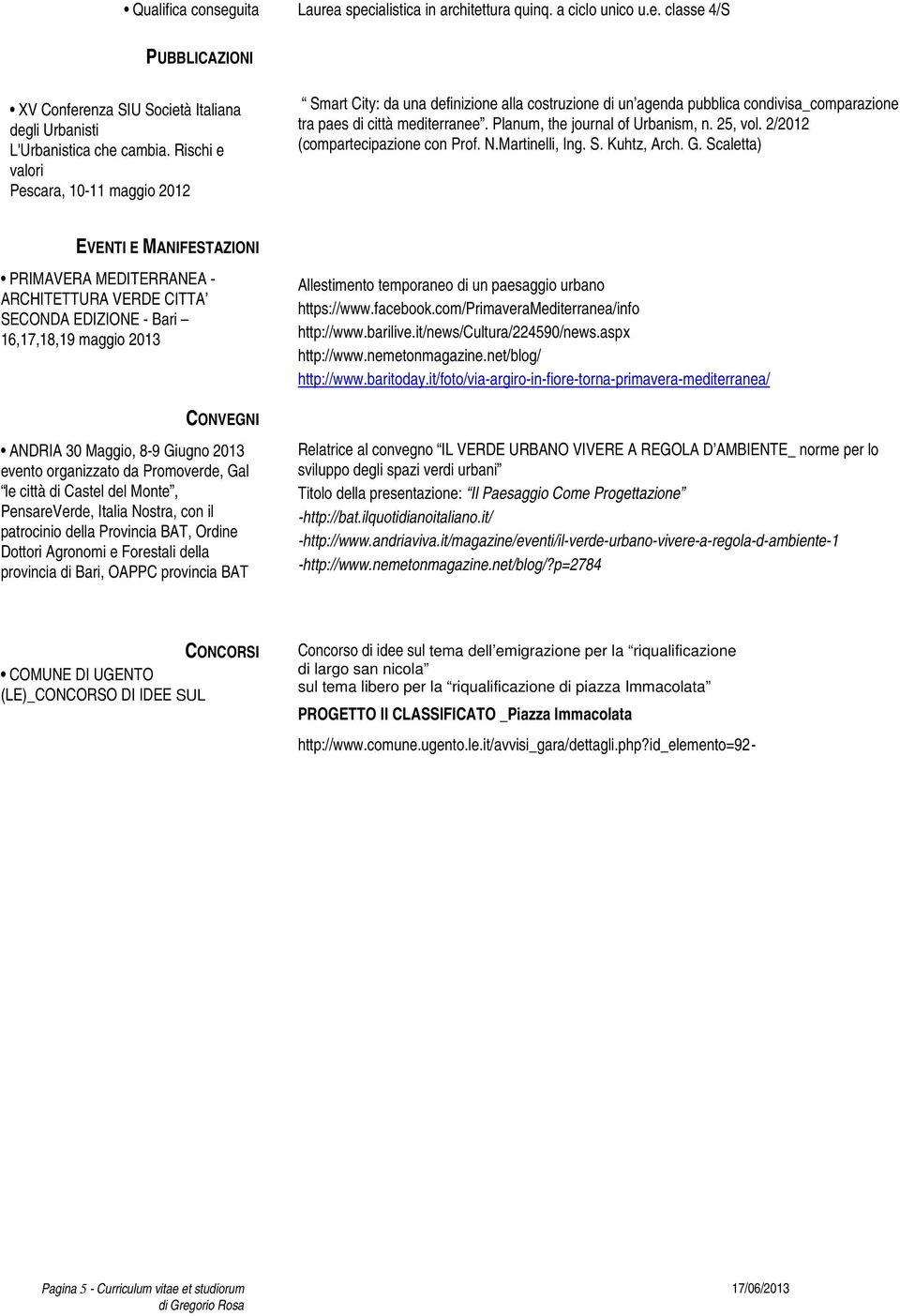 2/2012 (compartecipazione con Prof NMartinelli, Ing S Kuhtz, Arch G Scaletta) EVENTI E MANIFESTAZIONI PRIMAVERA MEDITERRANEA - ARCHITETTURA VERDE CITTA SECONDA EDIZIONE - Bari 16,17,18,19 maggio 2013