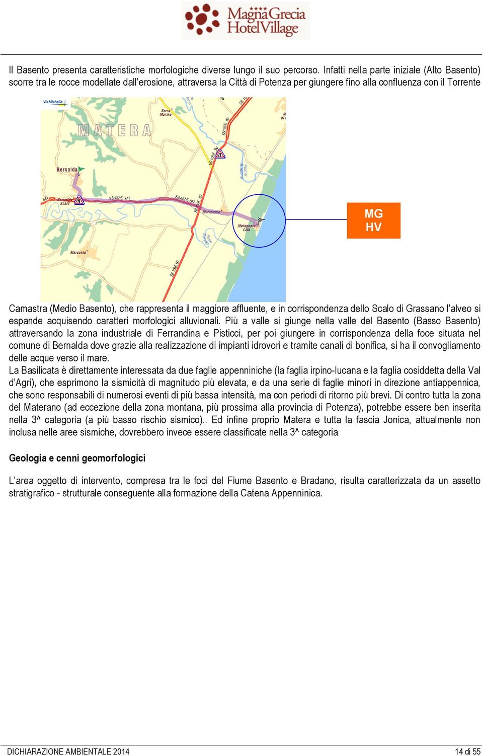 Basento), che rappresenta il maggiore affluente, e in corrispondenza dello Scalo di Grassano l alveo si espande acquisendo caratteri morfologici alluvionali.