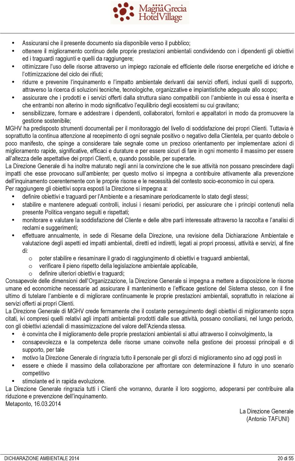 rifiuti; ridurre e prevenire l inquinamento e l impatto ambientale derivanti dai servizi offerti, inclusi quelli di supporto, attraverso la ricerca di soluzioni tecniche, tecnologiche, organizzative