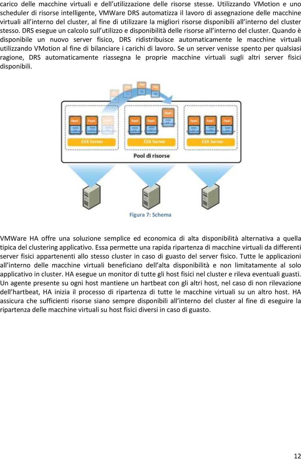 risorse disponibili all interno del cluster stesso. DRS esegue un calcolo sull utilizzo e disponibilità delle risorse all interno del cluster.