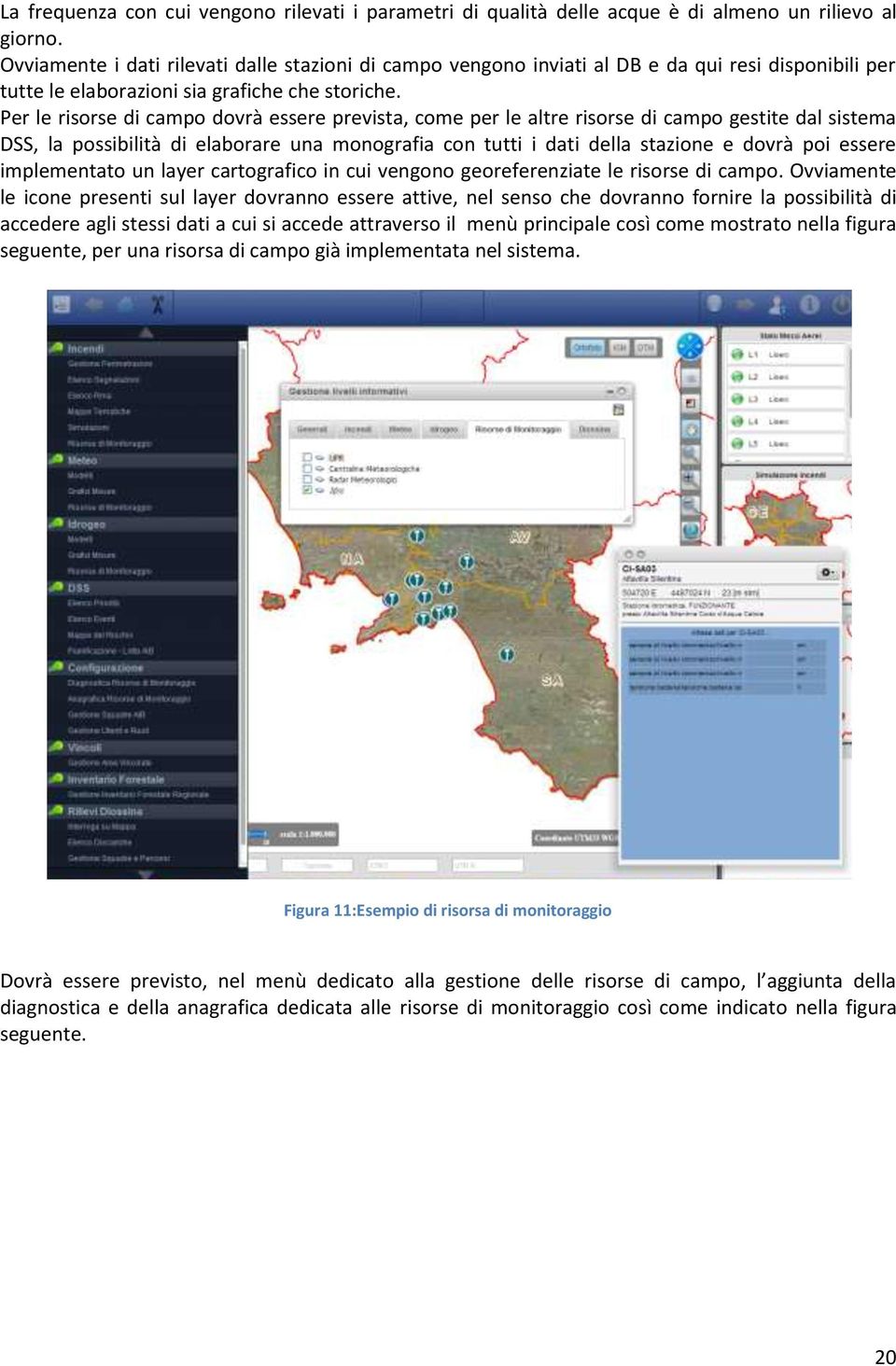 Per le risorse di campo dovrà essere prevista, come per le altre risorse di campo gestite dal sistema DSS, la possibilità di elaborare una monografia con tutti i dati della stazione e dovrà poi