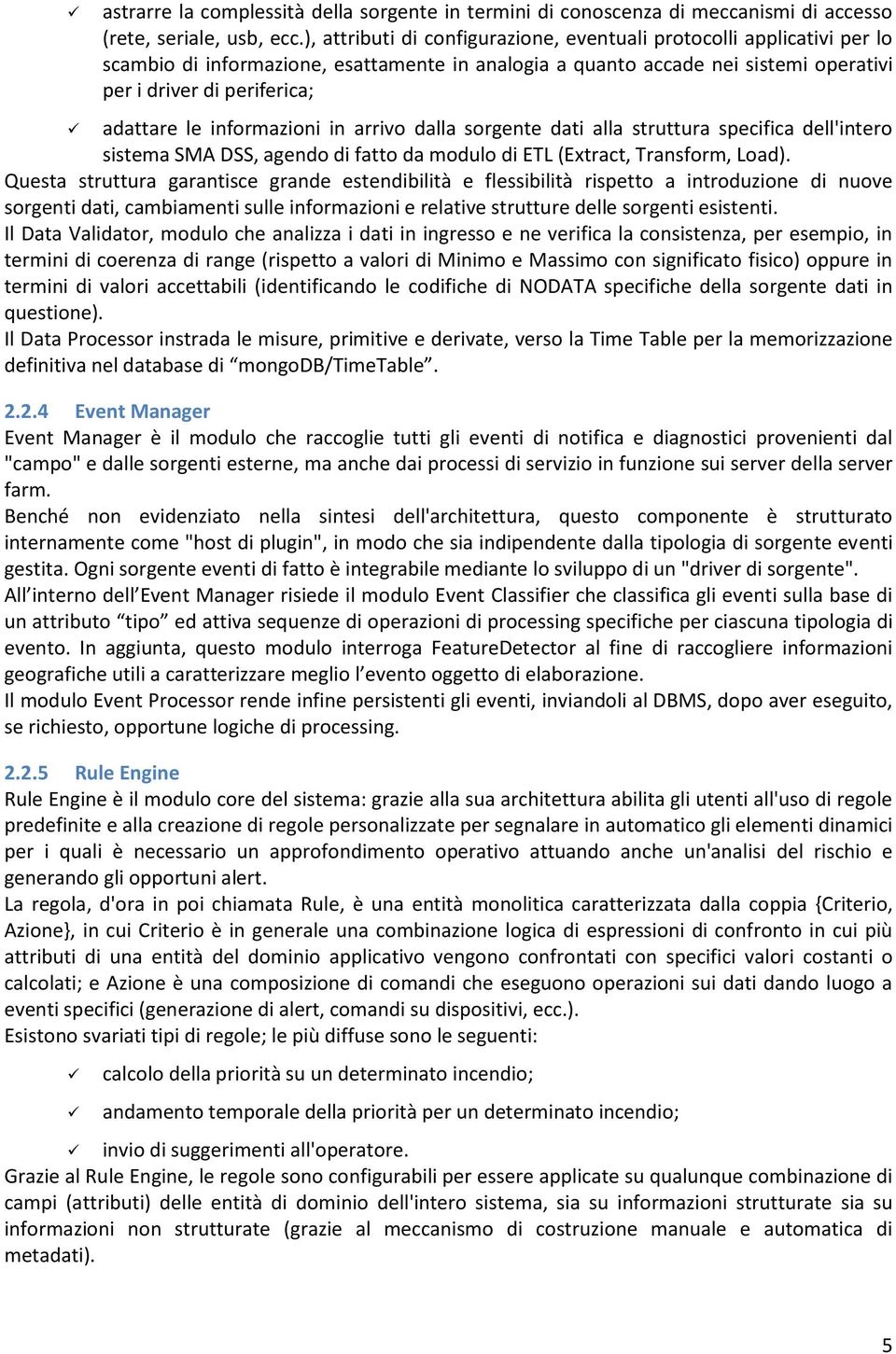 informazioni in arrivo dalla sorgente dati alla struttura specifica dell'intero sistema SMA DSS, agendo di fatto da modulo di ETL (Extract, Transform, Load).