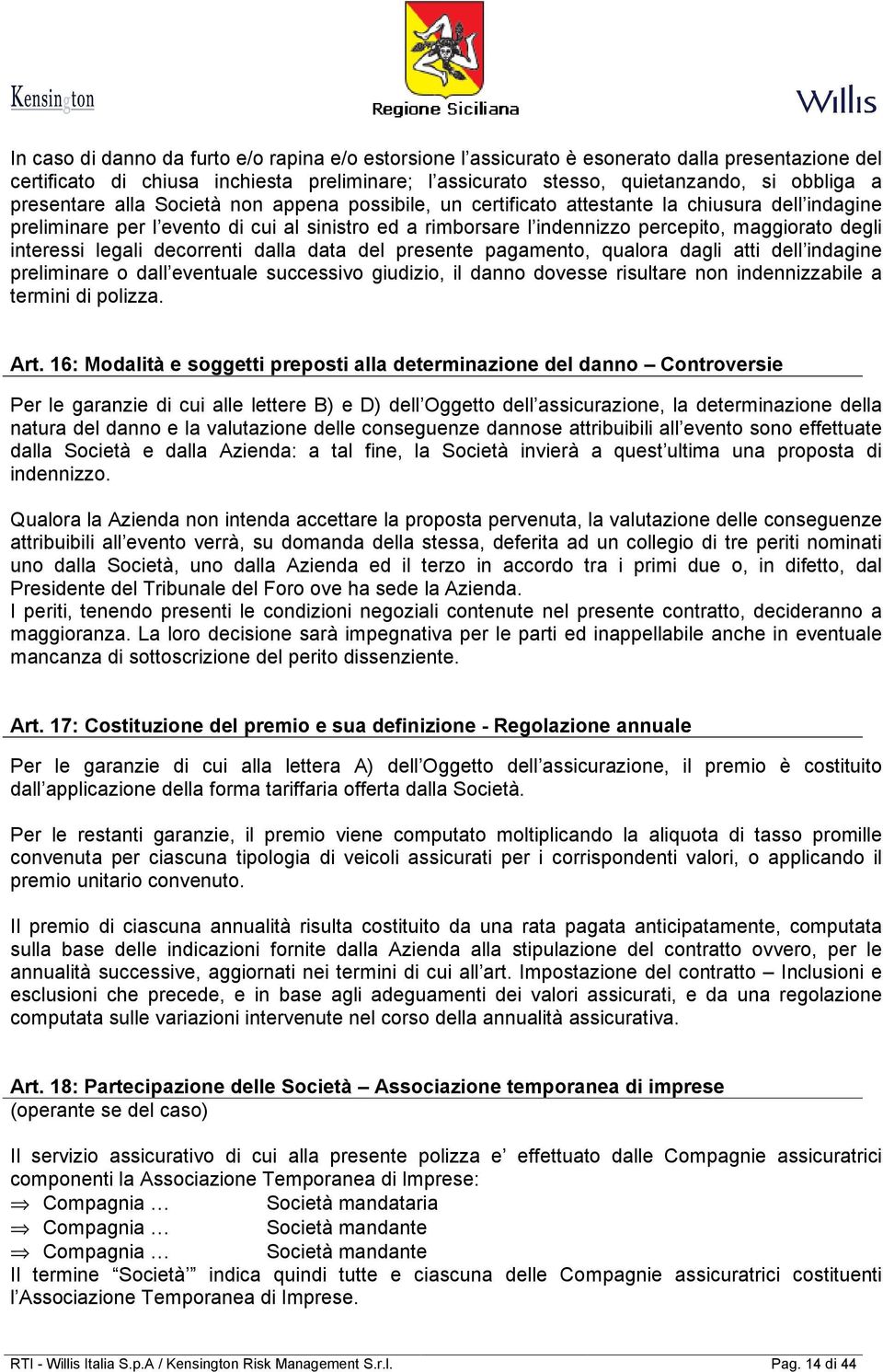 interessi legali decorrenti dalla data del presente pagamento, qualora dagli atti dell indagine preliminare o dall eventuale successivo giudizio, il danno dovesse risultare non indennizzabile a