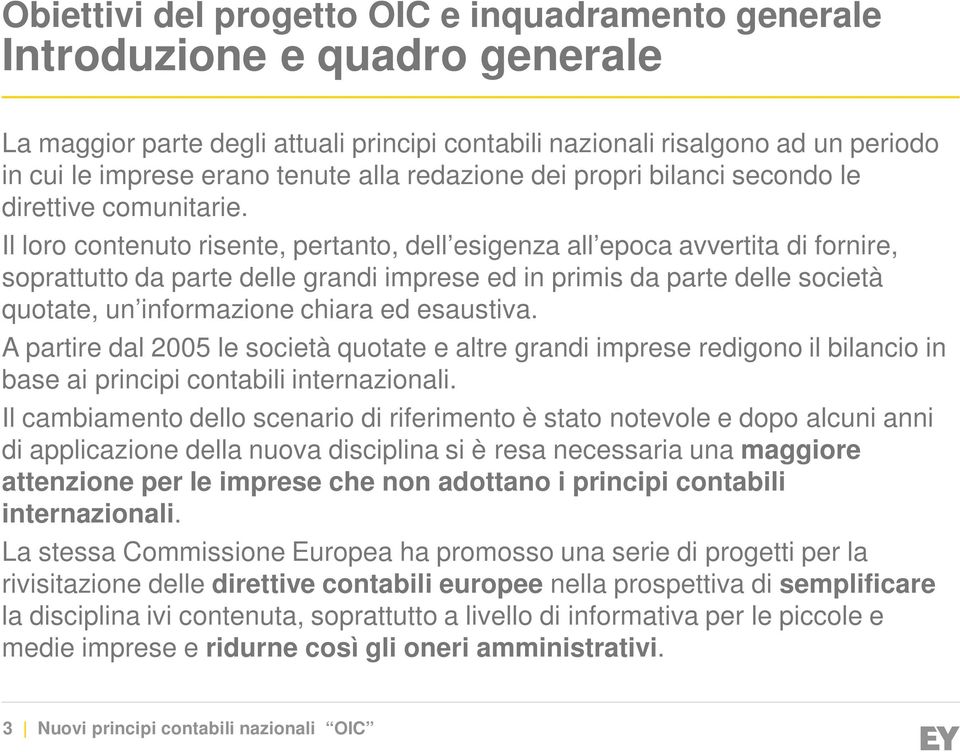 Il loro contenuto risente, pertanto, dell esigenza all epoca avvertita di fornire, soprattutto da parte delle grandi imprese ed in primis da parte delle società quotate, un informazione chiara ed