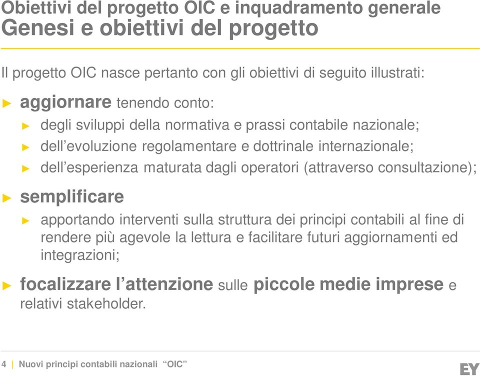 maturata dagli operatori (attraverso consultazione); semplificare apportando interventi sulla struttura dei principi contabili al fine di rendere più agevole la