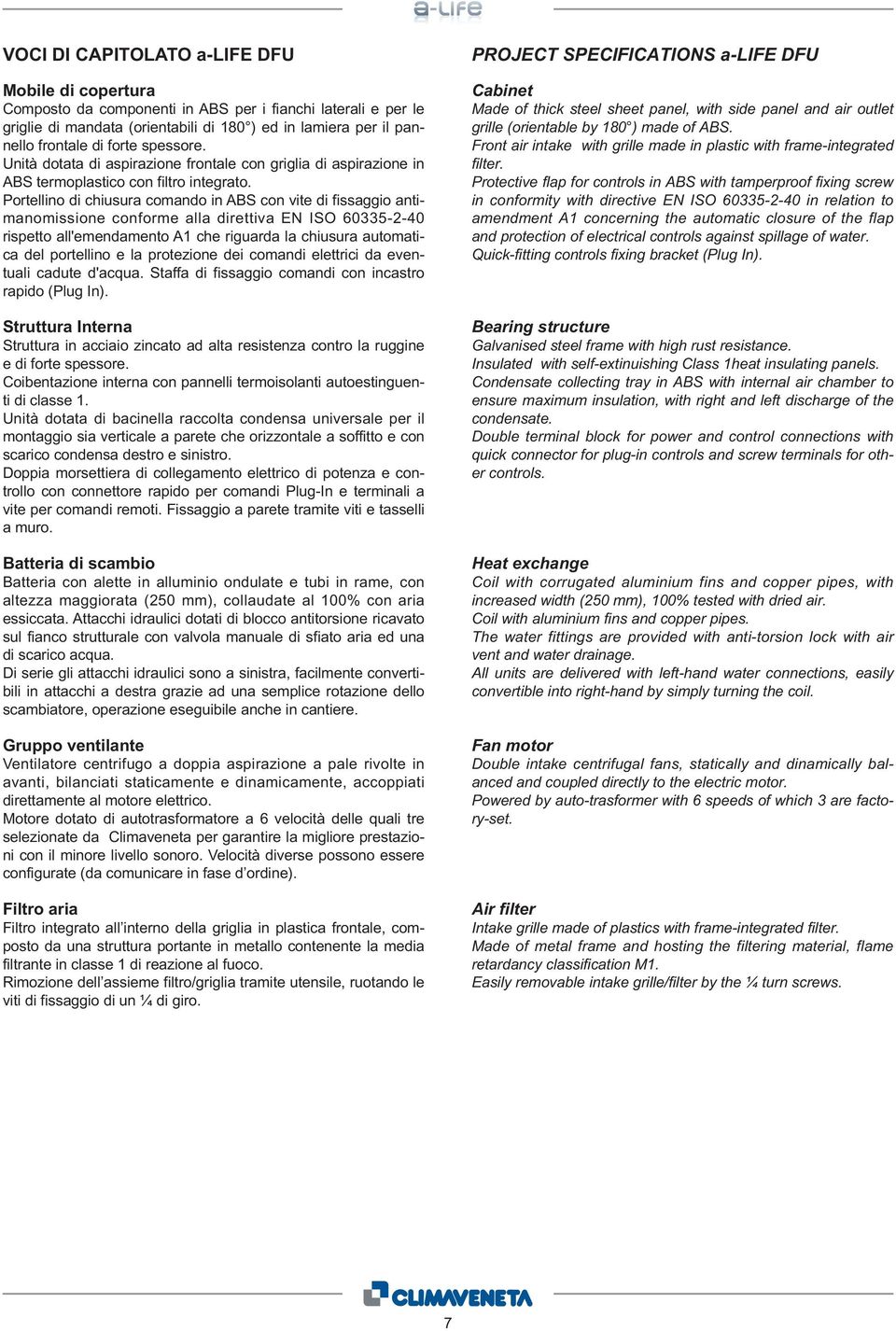 Portellino di chiusura comando in ABS con vite di fissaggio antimanomissione conforme alla direttiva EN ISO 60335-2-40 rispetto all'emendamento A1 che riguarda la chiusura automatica del portellino e