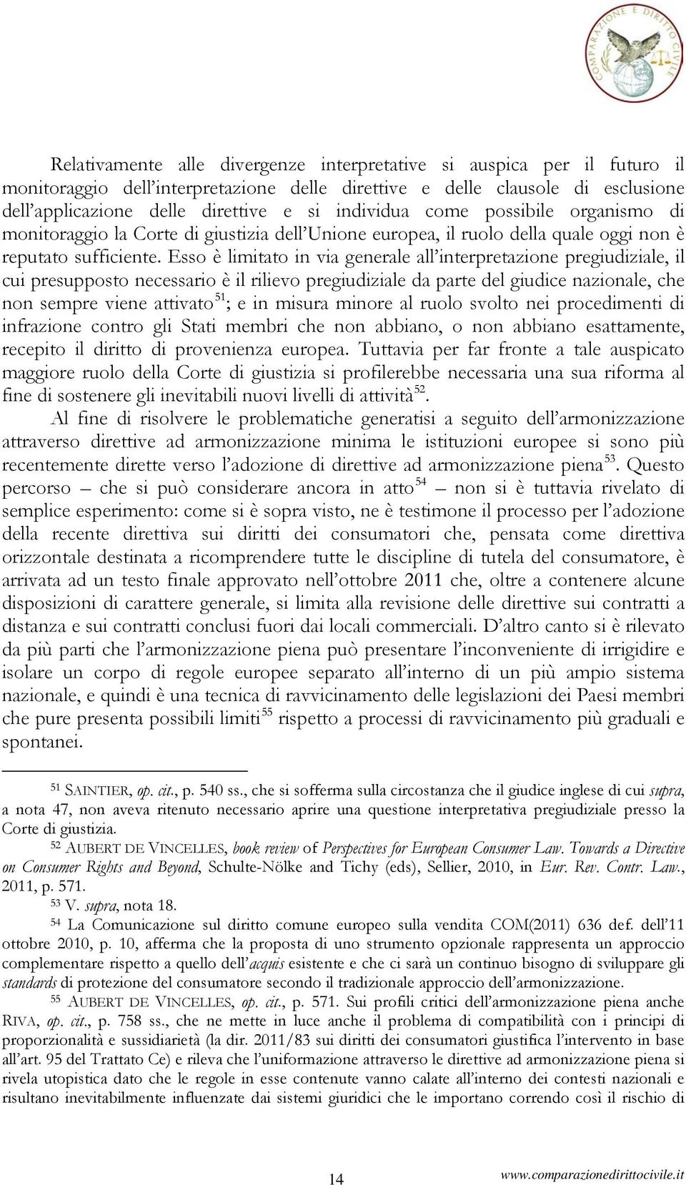 Esso è limitato in via generale all interpretazione pregiudiziale, il cui presupposto necessario è il rilievo pregiudiziale da parte del giudice nazionale, che non sempre viene attivato 51 ; e in