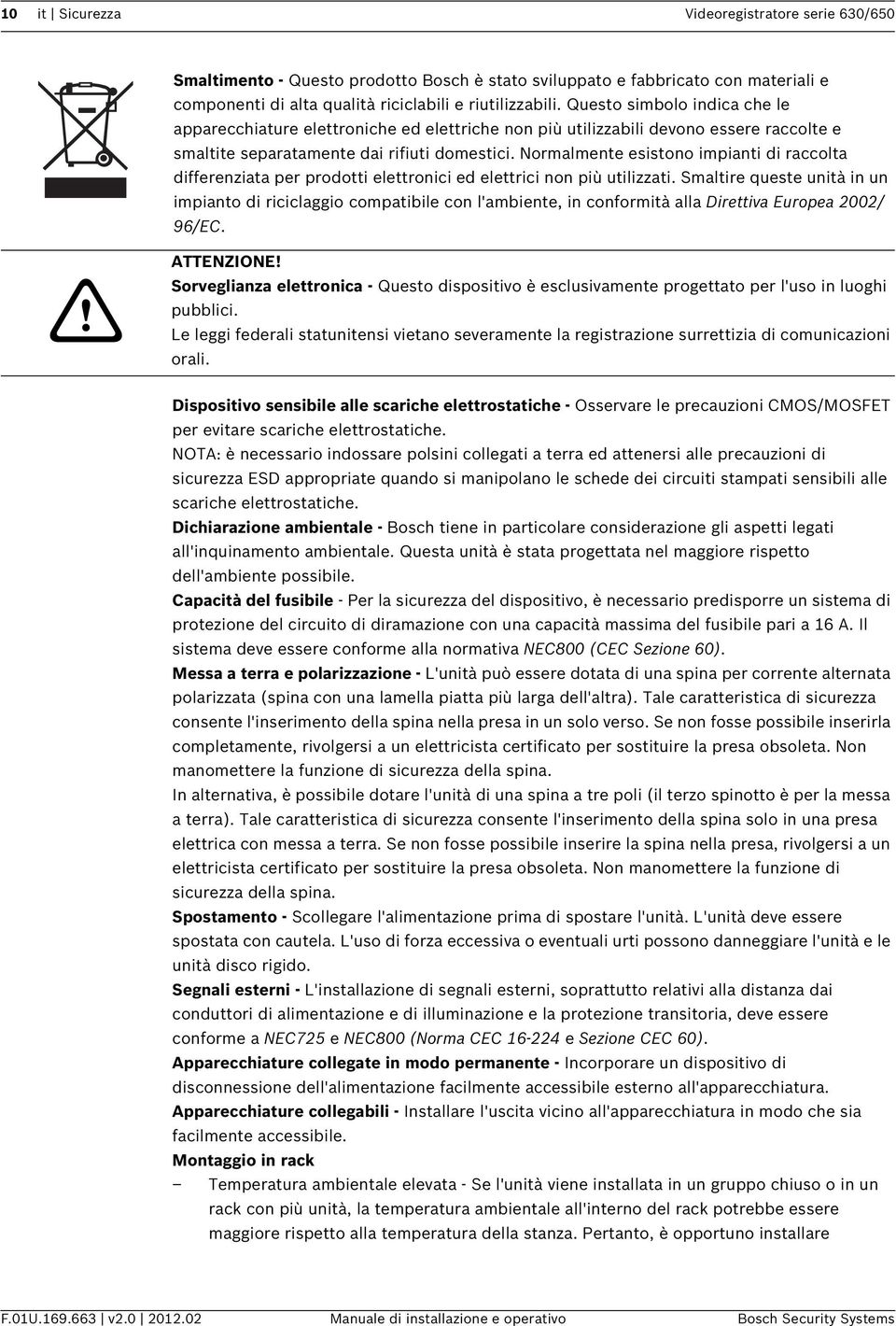 Normalmente esistono impianti di raccolta differenziata per prodotti elettronici ed elettrici non più utilizzati.