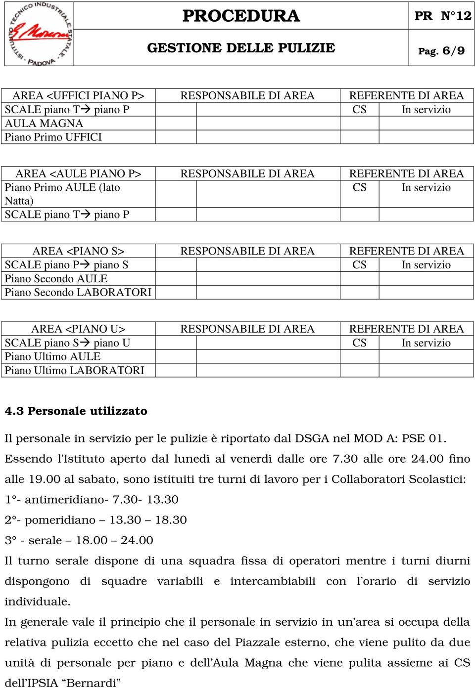 Primo AULE (lato CS In servizio Natta) SCALE piano T piano P AREA <PIANO S> RESPONSABILE DI AREA REFERENTE DI AREA SCALE piano P piano S CS In servizio Piano Secondo AULE Piano Secondo LABORATORI