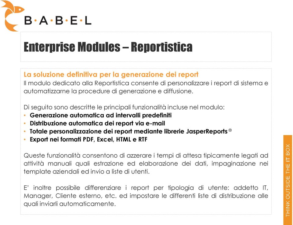 Di seguito sono descritte le principali funzionalità incluse nel modulo: Generazione automatica ad intervalli predefiniti Distribuzione automatica dei report via e-mail Totale personalizzazione dei