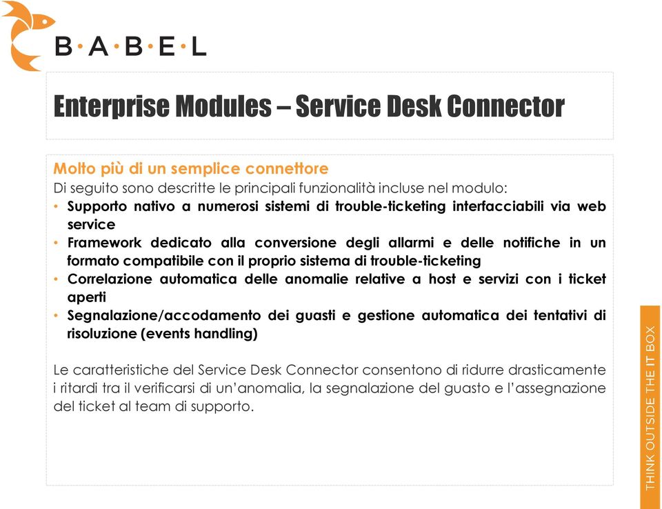 Correlazione automatica delle anomalie relative a host e servizi con i ticket aperti Segnalazione/accodamento dei guasti e gestione automatica dei tentativi di risoluzione (events handling) Le