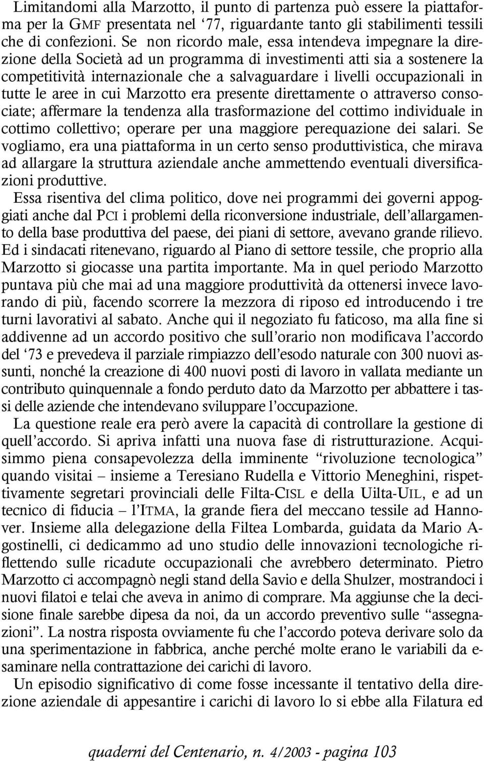 occupazionali in tutte le aree in cui Marzotto era presente direttamente o attraverso consociate; affermare la tendenza alla trasformazione del cottimo individuale in cottimo collettivo; operare per